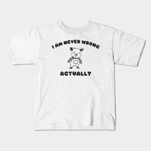 I Am Never Wrong Actually - Unisex Kids T-Shirt by ILOVEY2K